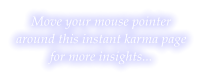 Move your mouse pointer  around this instant karma page  for more insights...